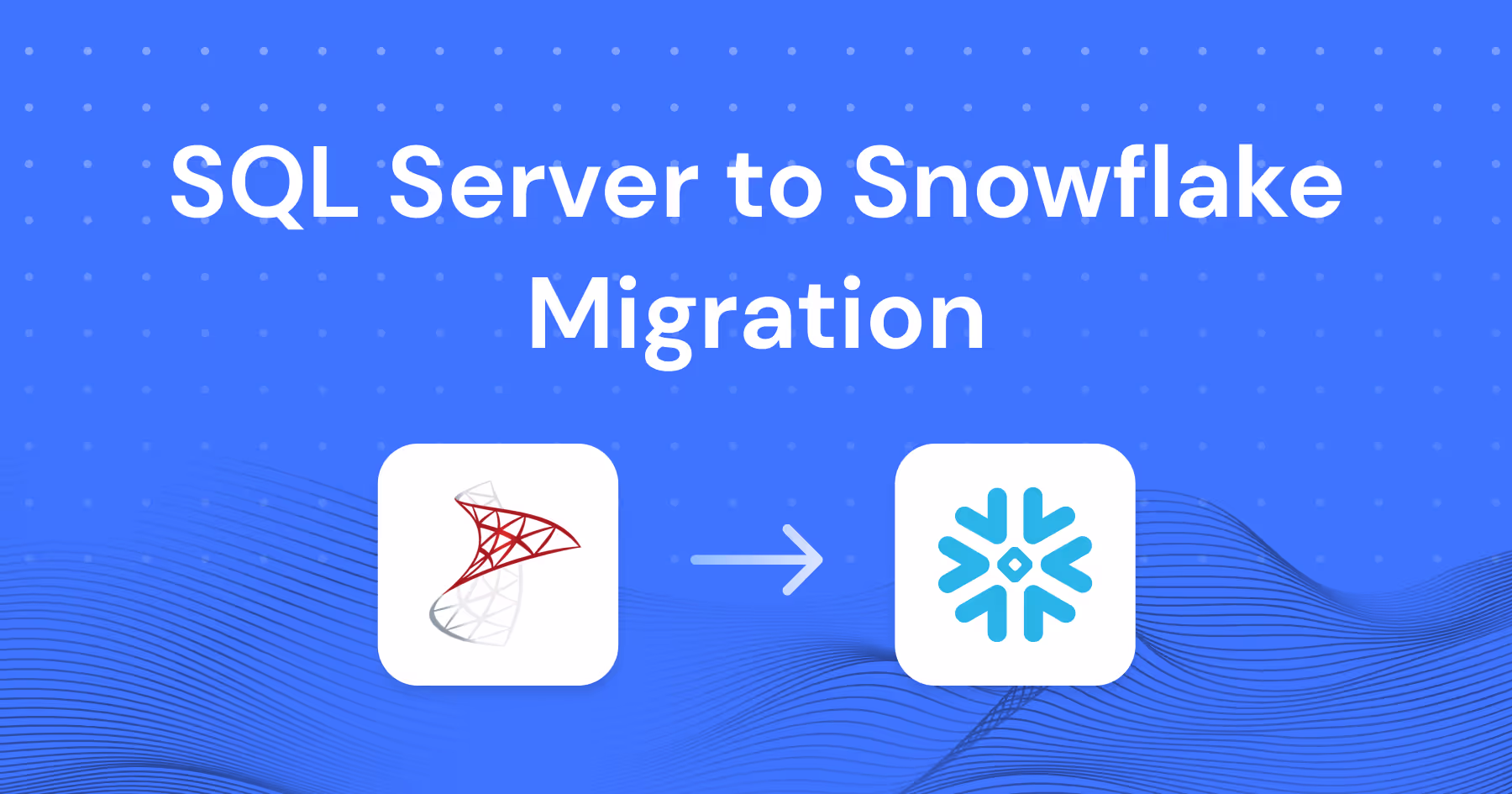 SQL Server to Snowflake Migration: Challenges, Best Practices, and Practical Guide